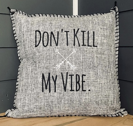 Don't Kill My Vibe. Pillow Cover.