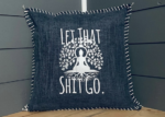 Let That Shit Go. Pillow Cover