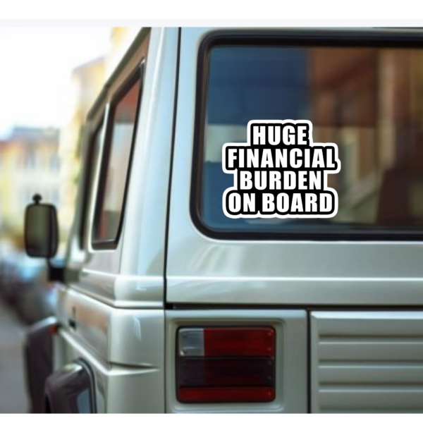 Funny "Huge Financial Burden on Board" Car Sticker – Hilarious Baby on Board Decal for Parents