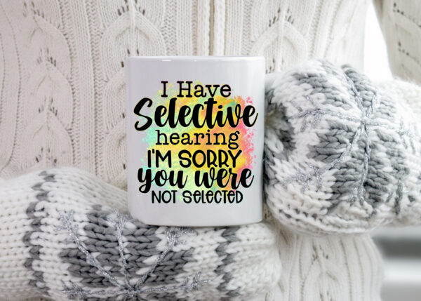 Selective Hearing Coffee Mug - 'Sorry Not Selected' Snarky Cup for Work & Home