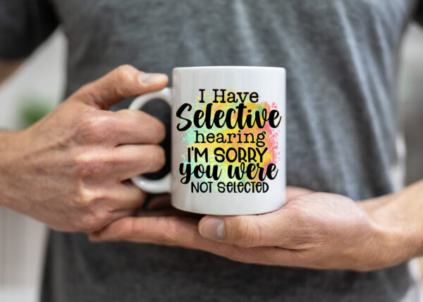 Selective Hearing Coffee Mug - 'Sorry Not Selected' Snarky Cup for Work & Home