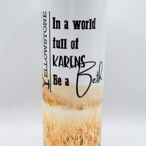 Yellowstone -In a World full of Karens, Be a Beth, Tumbler - 20 oz