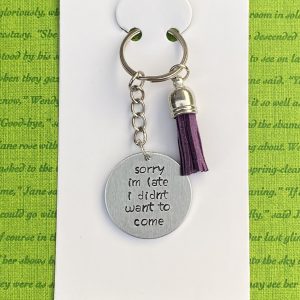 ‘Sorry I’m late I didn’t want to come’ hand stamped keychain
