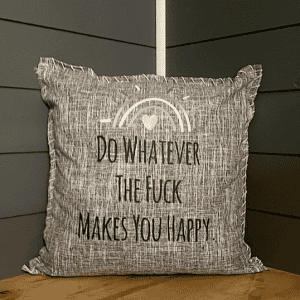 Do Whatever The Fuck Makes You Happy. Pillow Cover