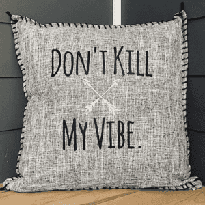 Don't Kill My Vibe. Pillow Cover.