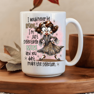 I Would Never Be Rude I'm Just Selectively Nice 15oz Mug