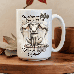 Sometimes My Dog Looks At Me Get Your Shit Together 15oz Mug