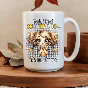 Yeah, I tried shutting up mug